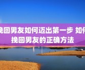 挽回男友如何迈出第一步 如何挽回男友的正确方法