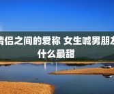 情侣之间的爱称 女生喊男朋友什么最甜 