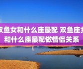 双鱼女和什么座最配 双鱼座女和什么座最配做情侣关系