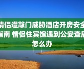 情侣遭敲门威胁酒店开房安全指南 情侣住宾馆遇到公安查房怎么办