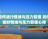 如何进行情绪与压力管理 如何做好情绪与压力管理心得