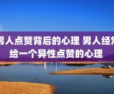 男人点赞背后的心理 男人经常给一个异性点赞的心理 