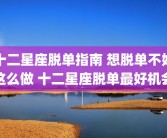 十二星座脱单指南 想脱单不妨这么做 十二星座脱单最好机会