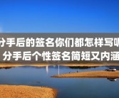 分手后的签名你们都怎样写呢 分手后个性签名简短又内涵