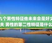 九个男性特征他未来会是好丈夫 男性的第二性特征是什么
