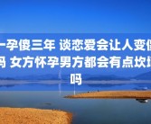 一孕傻三年 谈恋爱会让人变傻吗 女方怀孕男方都会有点坎坷吗