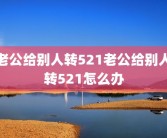 老公给别人转521老公给别人转521怎么办