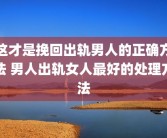 这才是挽回出轨男人的正确方法 男人出轨女人最好的处理方法
