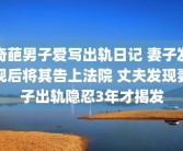 奇葩男子爱写出轨日记 妻子发现后将其告上法院 丈夫发现妻子出轨隐忍3年才揭发