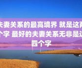 夫妻关系的最高境界 就是这两个字 最好的夫妻关系无非是这四个字