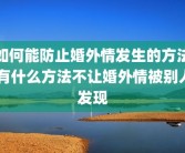 如何能防止婚外情发生的方法 有什么方法不让婚外情被别人发现