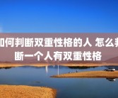 如何判断双重性格的人 怎么判断一个人有双重性格 