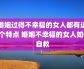 婚姻过得不幸福的女人都有这3个特点 婚姻不幸福的女人如何自救