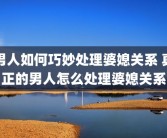男人如何巧妙处理婆媳关系 真正的男人怎么处理婆媳关系