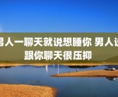 男人一聊天就说想睡你 男人说跟你聊天很压抑 