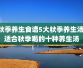秋季养生食谱5大秋季养生汤 适合秋季喝的十种养生汤