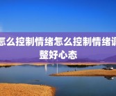 怎么控制情绪怎么控制情绪调整好心态