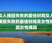 女人挽回失败的最佳时间女人挽回失败的最佳时间及女性挽回女性挽回