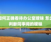 如何正确看待办公室暧昧 怎么判断同事间的暧昧