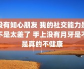 没有知心朋友 我的社交能力是不是太差了 手上没有月牙是不是真的不健康