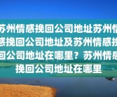苏州情感挽回公司地址苏州情感挽回公司地址及苏州情感挽回公司地址在哪里？苏州情感挽回公司地址在哪里