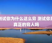 测试你为什么这么穷 测试你是真正的穷人吗