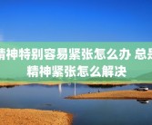 精神特别容易紧张怎么办 总是精神紧张怎么解决