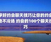 学好约会聊天技巧让你的约会绝不冷场 约会的100个聊天技巧