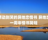 感动到哭的异地恋情书 异地恋一周年情书简短 