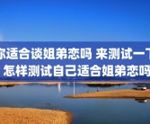 你适合谈姐弟恋吗 来测试一下 怎样测试自己适合姐弟恋吗