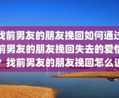 找前男友的朋友挽回如何通过前男友的朋友挽回失去的爱情？找前男友的朋友挽回怎么说