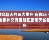 最会聊天的三大星座 有你吗 不会眼神交流但能正常聊天的星座