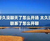 好久没聊天了怎么开场 太久没联系了怎么开聊 
