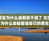 男生为什么追着就不追了 女生为什么会躲着追自己的男生