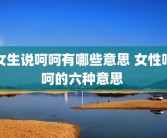 女生说呵呵有哪些意思 女性呵呵的六种意思 