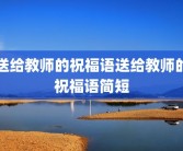 送给教师的祝福语送给教师的祝福语简短