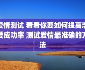 爱情测试 看看你要如何提高恋爱成功率 测试爱情最准确的方法