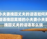 小夫妻挽回丈夫的话语如何用话语挽回离婚的小夫妻小夫妻挽回丈夫的话语怎么说