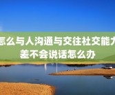 怎么与人沟通与交往社交能力差不会说话怎么办