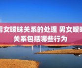 男女暧昧关系的处理 男女暧昧关系包括哪些行为 