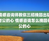 情感咨询师教你三招挽回出轨老公的心 情感咨询怎么挽回老公的心