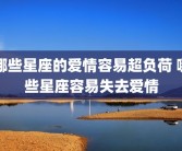 哪些星座的爱情容易超负荷 哪些星座容易失去爱情