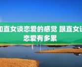 和直女谈恋爱的感觉 跟直女谈恋爱有多累 