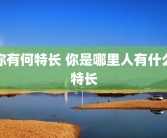 你有何特长 你是哪里人有什么特长