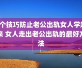 6个技巧防止老公出轨女人学起来 女人走出老公出轨的最好方法