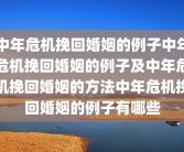 中年危机挽回婚姻的例子中年危机挽回婚姻的例子及中年危机挽回婚姻的方法中年危机挽回婚姻的例子有哪些