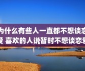 为什么有些人一直都不想谈恋爱 喜欢的人说暂时不想谈恋爱