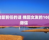 挽留前任的话 挽回女友的10条微信 