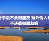 分手后不要做朋友 婚外情人分手还能做朋友吗 
