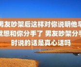 男友吵架后这样对你说明他早就想和你分手了 男友吵架分手时说的话是真心话吗